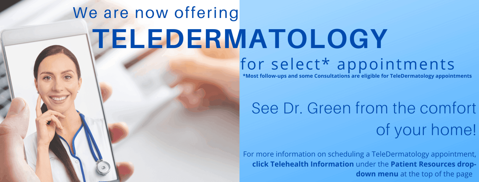 We are now offering Teledermatology for select appointments — see Dr. Green from the comfort of your home